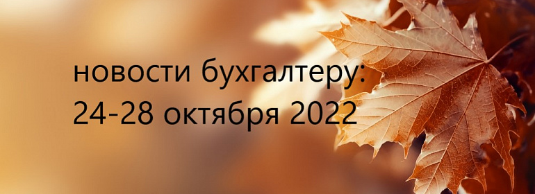 Главные новости 24 – 28 октября 2022 г: база для начисления взносов, зарплата за декабрь, охрана труда, мобилизованные